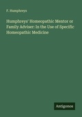 Cover: Humphreys' Homeopathic Mentor or Family Adviser: In the Use of Specific Homeopathic Medicine - Antigonos Verlag