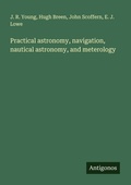 Cover: Practical astronomy, navigation, nautical astronomy, and meterology - Antigonos Verlag