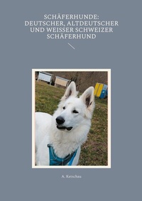 Abbildung von: Schäferhunde: Deutscher, Altdeutscher und Weißer Schweizer Schäferhund - BoD - Books on Demand