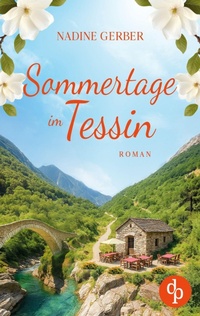 Abbildung von: Sommertage im Tessin | Ein emotionaler Liebesroman über Neuanfänge und den Mut zum Leben - dp DIGITAL PUBLISHERS GmbH