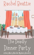 Cover: The Deadly Dinner Party (A Very Merry Murder Mystery, #8) - Rachel Beattie