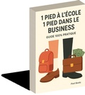 Cover: 1 pied &agrave; l'&eacute;cole, 1 pied dans le business _ Guide 100% Pratique - Pixel Books Store