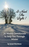 Cover: I Need The Light! 26 Weekly Devotionals to Help You Through Winter - Janet Morrison