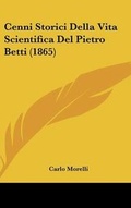 Cover: Cenni Storici Della Vita Scientifica Del Pietro Betti (1865) - Kessinger Publishing