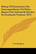 Cover: Bidrag Till Kannedom Om Fanerogamfloran Vid Disko-Bugten Och Auleitsivik-Fjorden Pa Gronlands Vestkust (1871) - Kessinger Publishing