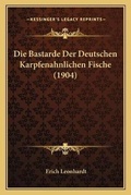 Cover: Die Bastarde Der Deutschen Karpfenahnlichen Fische (1904) - Kessinger Publishing