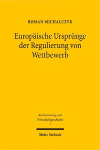 Abbildung von: Europäische Ursprünge der Regulierung von Wettbewerb - Mohr Siebeck