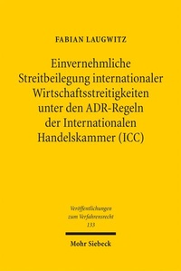 Abbildung von: Einvernehmliche Streitbeilegung internationaler Wirtschaftsstreitigkeiten unter den ADR-Regeln der Internationalen Handelskammer (ICC) - Mohr Siebeck