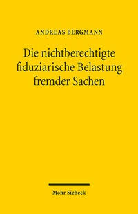 Abbildung von: Die nichtberechtigte fiduziarische Belastung fremder Sachen - Mohr Siebeck