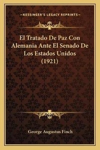 Abbildung von: El Tratado De Paz Con Alemania Ante El Senado De Los Estados Unidos (1921) - Kessinger Publishing