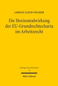 Abbildung von: Die Horizontalwirkung der EU-Grundrechtecharta im Arbeitsrecht - Mohr Siebeck