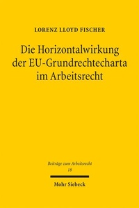 Abbildung von: Die Horizontalwirkung der EU-Grundrechtecharta im Arbeitsrecht - Mohr Siebeck