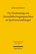 Abbildung von: Die Einräumung von Fernsehübertragungsrechten an Sportveranstaltungen - Mohr Siebeck