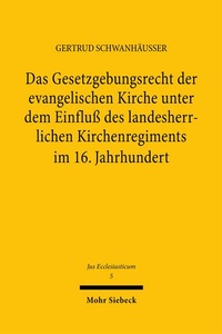 Abbildung von: Das Gesetzgebungsrecht der evangelischen Kirche unter dem Einfluß des landesherrlichen Kirchenregiments im 16. Jahrhundert - Mohr Siebeck
