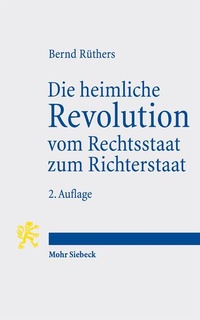 Abbildung von: Die heimliche Revolution vom Rechtsstaat zum Richterstaat - Mohr Siebeck
