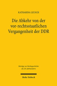 Abbildung von: Die Abkehr von der vor-rechtsstaatlichen Vergangenheit der DDR - Mohr Siebeck