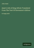 Cover: Asser's Life of King Alfred; Translated From The Text Of Stevenson's Edition - Antigonos Verlag