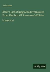 Enlarge image Cover: Asser's Life of King Alfred; Translated From The Text Of Stevenson's Edition - Antigonos Verlag