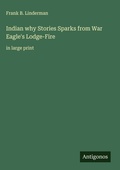 Cover: Indian why Stories Sparks from War Eagle's Lodge-Fire - Antigonos Verlag