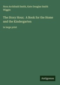 Cover: The Story Hour;  A Book for the Home and the Kindergarten - Antigonos Verlag