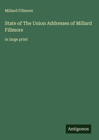 Enlarge image Cover: State of The Union Addresses of Millard Fillmore - Antigonos Verlag