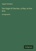 Cover: The Virgin Of The Sun ; A Play, In Five Acts - Antigonos Verlag