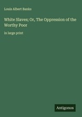 Cover: White Slaves; Or, The Oppression of the Worthy Poor - Antigonos Verlag