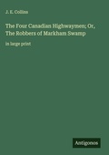 Cover: The Four Canadian Highwaymen; Or, The Robbers of Markham Swamp - Antigonos Verlag