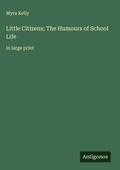 Cover: Little Citizens; The Humours of School Life - Antigonos Verlag
