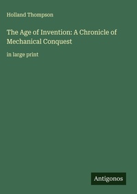 Enlarge image Cover: The Age of Invention: A Chronicle of Mechanical Conquest - Antigonos Verlag
