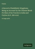 Cover: A Record of Buddhistic Kingdoms; Being an Account by the Chinese Monk F&acirc;-Hien of his Travels in India and Ceylon (A.D. 399-414) - Antigonos Verlag