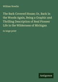 Cover: The Bark Covered House; Or, Back In the Woods Again, Being a Graphic and Thrilling Description of Real Pioneer Life in the Wilderness of Michigan - Antigonos Verlag