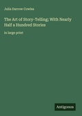 Cover: The Art of Story-Telling; With Nearly Half a Hundred Stories - Antigonos Verlag