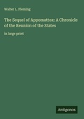 Cover: The Sequel of Appomattox: A Chronicle of the Reunion of the States - Antigonos Verlag