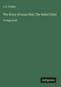 Enlarge image Cover: The Story of Louis Riel; The Rebel Chief - Antigonos Verlag