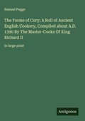 Cover: The Forme of Cury; A Roll of Ancient English Cookery, Compiled about A.D. 1390 By The Master-Cooks Of King Richard II - Antigonos Verlag
