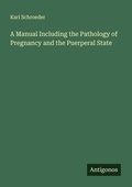 Cover: A Manual Including the Pathology of Pregnancy and the Puerperal State - Antigonos Verlag
