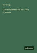 Cover: Life and Times of the Rev. John Wightman - Antigonos Verlag