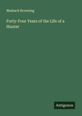 Cover: Forty-Four Years of the Life of a Hunter - Antigonos Verlag
