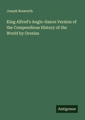 Cover: King Alfred's Anglo-Saxon Version of the Compendious History of the World by Orosius - Antigonos Verlag