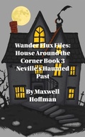 Cover: Wander Flux Files: House Around the Corner Book 3 Neville's Haunted Past - Maxwell Hoffman