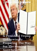 Cover: Is President Trump Unknowingly Preparing The Way For The Coming AntiChrist? (The Practical Helps Library, #33) - Roger Henri Trepanier