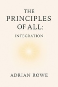 Cover: The Principles of All: Integration - Adrian Rowe