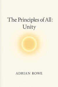 Enlarge image Cover: The Principles of All: Unity - Adrian Rowe