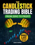 Cover: The Candlestick Trading Bible: From Zero to Profit   clear charts with pattern-analysis tools, ready-to-use techniques and repeatable strategies. Reduce the risk & build steady profits. - Mark Harper
