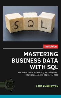 Enlarge image Cover: Mastering Business Data with SQL: A Practical Guide to Querying, Modeling, and Compliance Using SQL Server 2025 - Ilmu Data