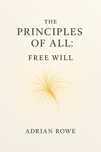 Enlarge image Cover: The Principles of All: Free Will - Adrian Rowe