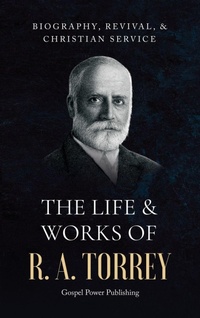 Enlarge image Cover: The Life & Works Of R. A. Torrey Volume I - Gospel Power Publishing