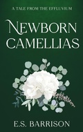 Cover: Newborn Camellias (Tales from the Effluvium) - E.S. Barrison
