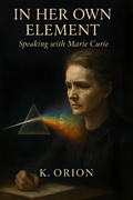 Cover: In Her Own Element - Speaking with Marie Curie (Echoes of Legacy) - K. Orion